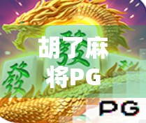 胡了麻将PG，从地方娱乐到全球现象，这款胡了为何让亿万玩家欲罢不能？