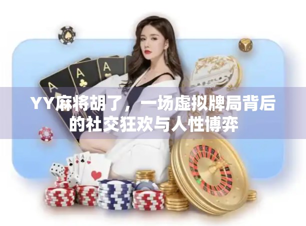 YY麻将胡了，一场虚拟牌局背后的社交狂欢与人性博弈
