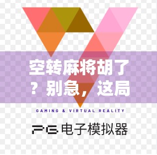 空转麻将胡了？别急，这局牌里藏着你的人生隐喻！