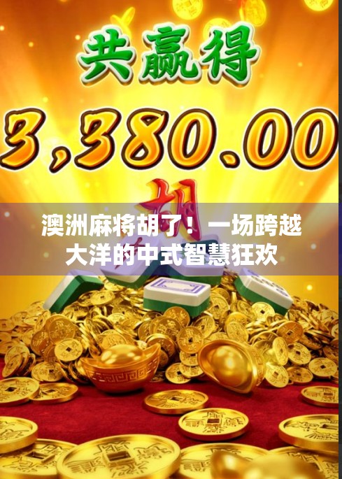 澳洲麻将胡了！一场跨越大洋的中式智慧狂欢