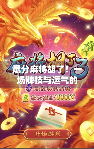 爆分麻将胡了！一场牌技与运气的极限博弈，你敢不敢来？