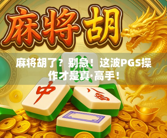 麻将胡了？别急！这波PGS操作才是真·高手！
