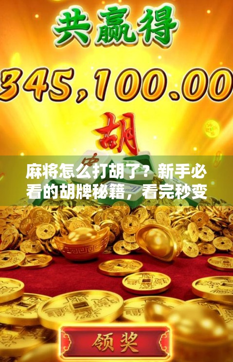 麻将怎么打胡了？新手必看的胡牌秘籍，看完秒变高手！