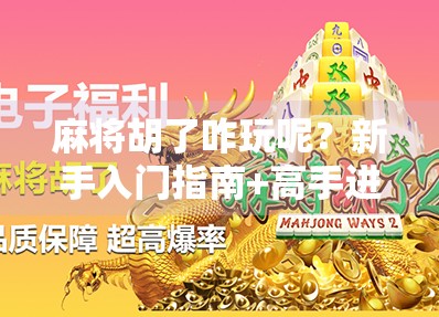 麻将胡了咋玩呢？新手入门指南+高手进阶技巧，一次讲透！