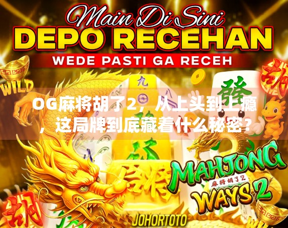 OG麻将胡了2，从上头到上瘾，这局牌到底藏着什么秘密？