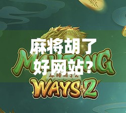 麻将胡了好网站？别被速成神器骗了！真相远比你想象的更复杂