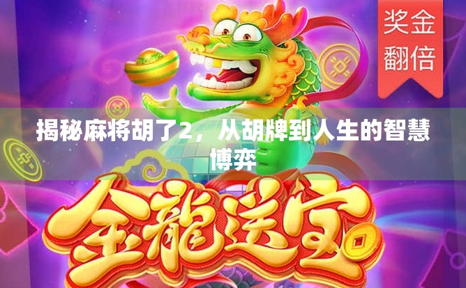 揭秘麻将胡了2，从胡牌到人生的智慧博弈