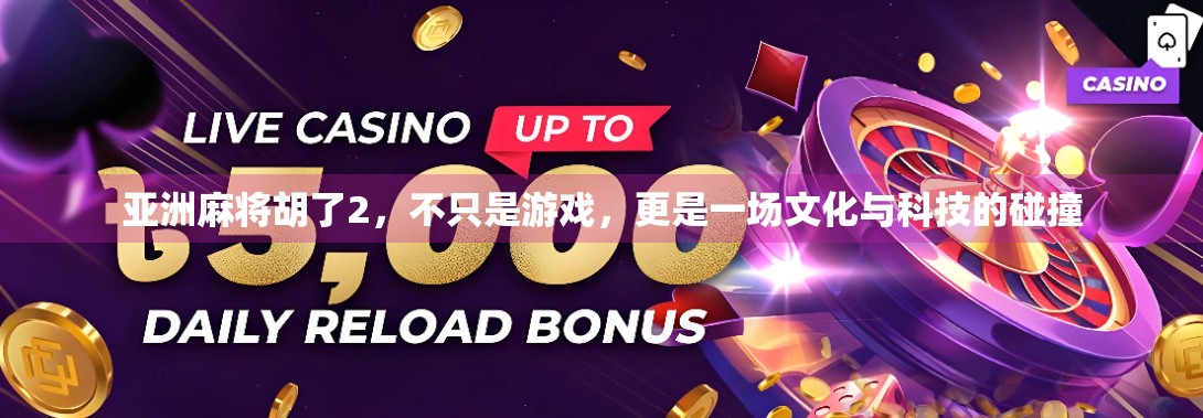 亚洲麻将胡了2，不只是游戏，更是一场文化与科技的碰撞