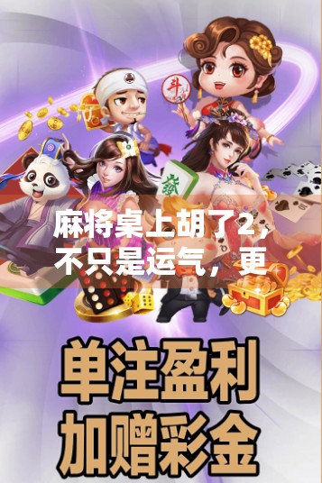麻将桌上胡了2，不只是运气，更是人生智慧的缩影！
