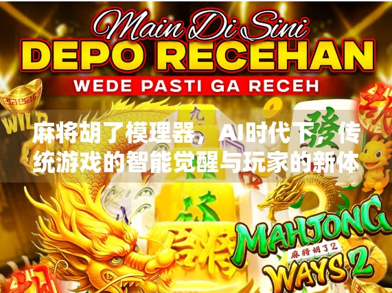 麻将胡了模理器，AI时代下，传统游戏的智能觉醒与玩家的新体验