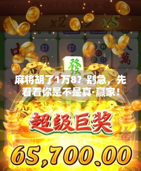 麻将胡了1万8？别急，先看看你是不是真·赢家！