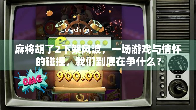 麻将胡了2下架风波，一场游戏与情怀的碰撞，我们到底在争什么？