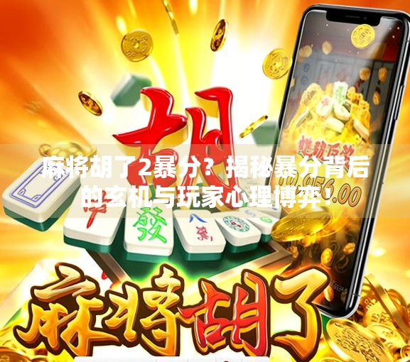 麻将胡了2暴分？揭秘暴分背后的玄机与玩家心理博弈！