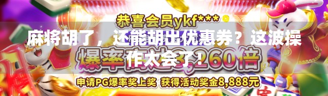麻将胡了，还能胡出优惠券？这波操作太会了！