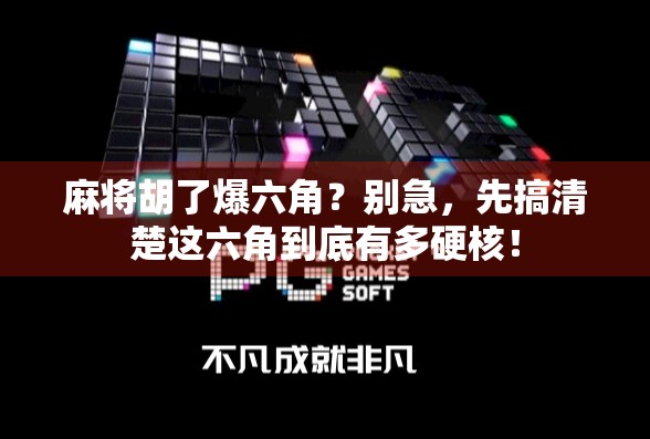 麻将胡了爆六角？别急，先搞清楚这六角到底有多硬核！