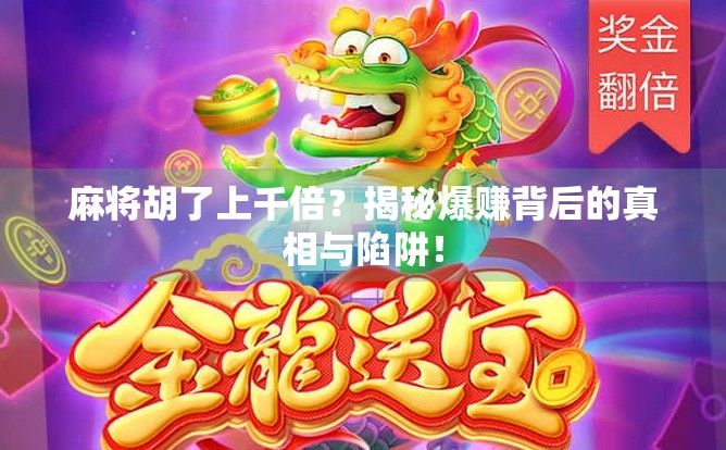 麻将胡了上千倍？揭秘爆赚背后的真相与陷阱！