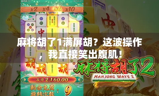 麻将胡了1满屏胡？这波操作，我直接笑出腹肌！