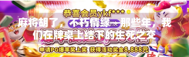 麻将胡了，不朽情缘—那些年，我们在牌桌上结下的生死之交