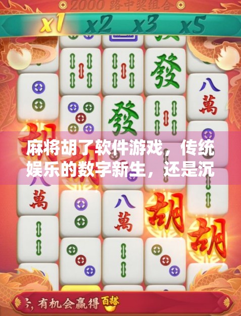 麻将胡了软件游戏，传统娱乐的数字新生，还是沉迷陷阱？