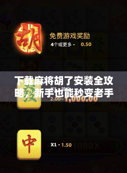下载麻将胡了安装全攻略，新手也能秒变老手，轻松赢钱不踩坑！