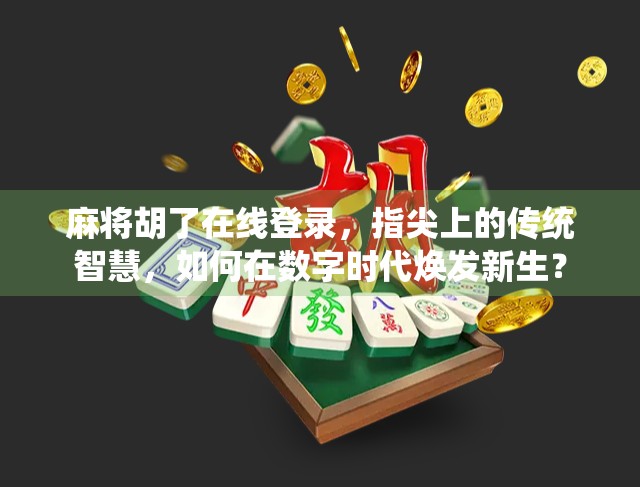 麻将胡了在线登录，指尖上的传统智慧，如何在数字时代焕发新生？