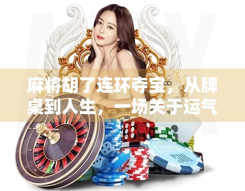 麻将胡了连环夺宝，从牌桌到人生，一场关于运气与策略的奇妙冒险