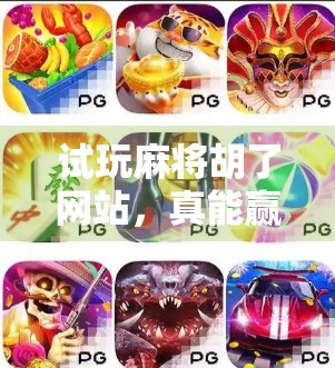 试玩麻将胡了网站，真能赢钱吗？揭秘背后隐藏的套路与真实体验