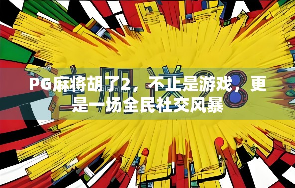 PG麻将胡了2，不止是游戏，更是一场全民社交风暴