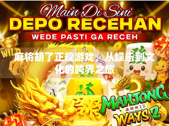 麻将胡了正规游戏，从娱乐到文化的跨界之旅