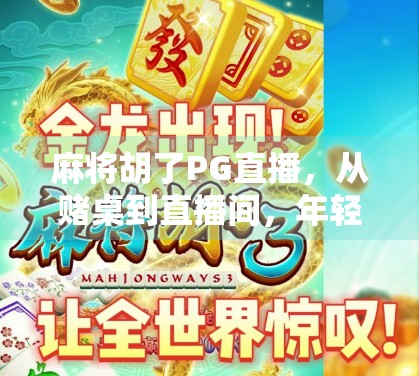 麻将胡了PG直播，从赌桌到直播间，年轻人的新娱乐战场
