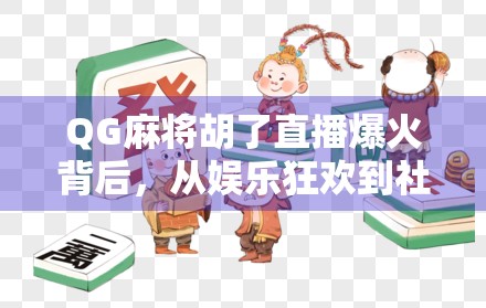 QG麻将胡了直播爆火背后，从娱乐狂欢到社交裂变的底层逻辑
