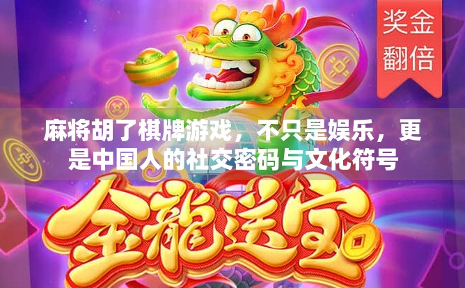麻将胡了棋牌游戏，不只是娱乐，更是中国人的社交密码与文化符号