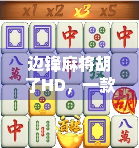 边锋麻将胡了HD，一款让传统麻将焕发新生的手机游戏，你玩过吗？