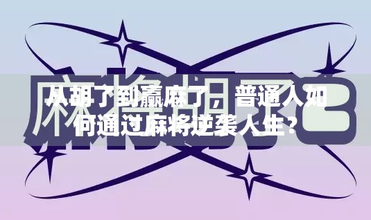 从胡了到赢麻了，普通人如何通过麻将逆袭人生？