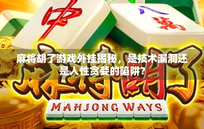 麻将胡了游戏外挂揭秘，是技术漏洞还是人性贪婪的陷阱？