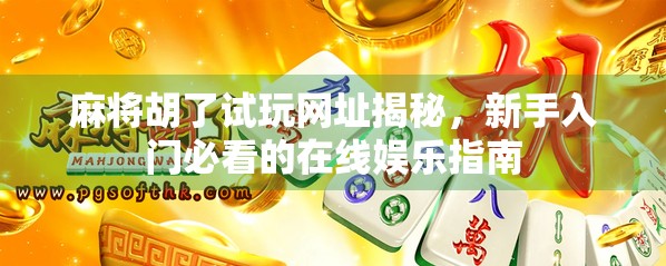 麻将胡了试玩网址揭秘，新手入门必看的在线娱乐指南