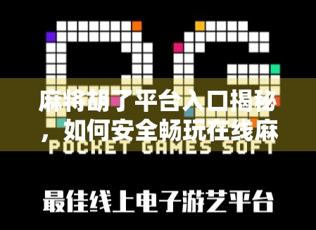 麻将胡了平台入口揭秘，如何安全畅玩在线麻将，避开陷阱不踩雷！
