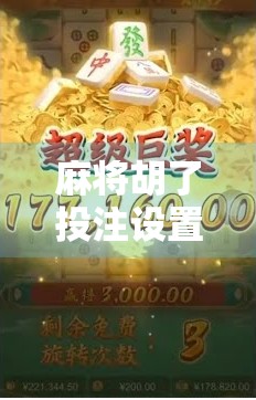 麻将胡了投注设置全解析，从新手到高手，如何用赌赢更多？