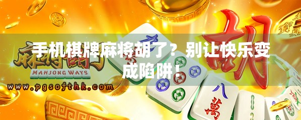 手机棋牌麻将胡了？别让快乐变成陷阱！