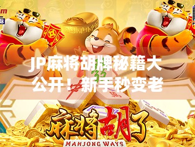 JP麻将胡牌秘籍大公开！新手秒变老手的5个实战技巧，轻松吃胡不翻车！