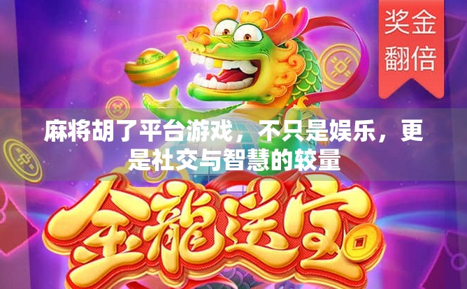 麻将胡了平台游戏，不只是娱乐，更是社交与智慧的较量