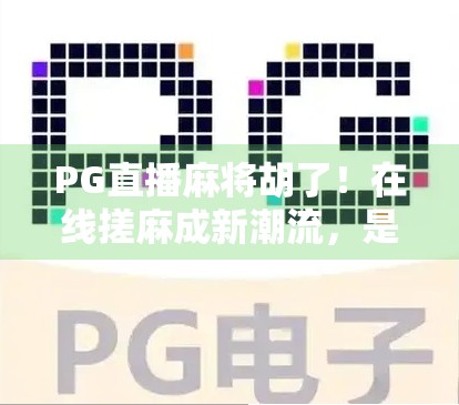 PG直播麻将胡了！在线搓麻成新潮流，是娱乐还是陷阱？
