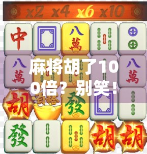 麻将胡了100倍？别笑！这可能是你人生中最离谱也最真实的暴富瞬间！