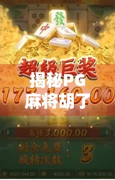 揭秘PG麻将胡了机制，为什么你总差一点点？真相竟藏在这三个细节里！