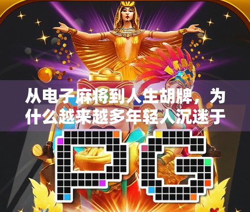 从电子麻将到人生胡牌，为什么越来越多年轻人沉迷于DB电子麻将胡了？