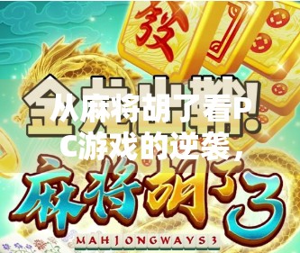 从麻将胡了看PC游戏的逆袭，为什么这款经典游戏在数字时代依然火爆？