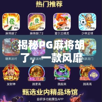 揭秘PG麻将胡了，一款风靡全国的手机麻将游戏为何让人上瘾？