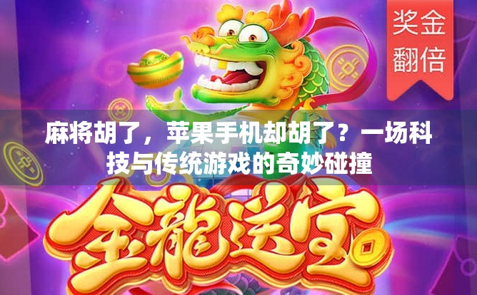 麻将胡了，苹果手机却胡了？一场科技与传统游戏的奇妙碰撞