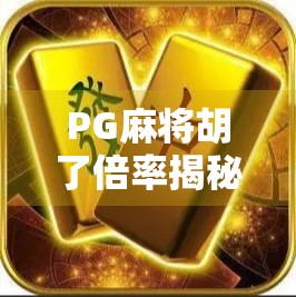 PG麻将胡了倍率揭秘，为何玩家越玩越上头？一文看懂背后的数学陷阱与心理机制！