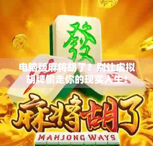 电脑版麻将胡了？别让虚拟胡牌偷走你的现实人生！